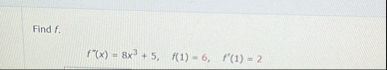Find f . f ' ' ( x ) = 8 x 3 5 , f ( 1 ) = 6 , f