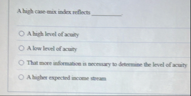 A high case - mix index reflects A high level of