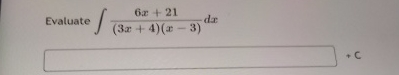 Evaluate 6 x + 2 1 ( 3 x + 4 ) ( x - 3 ) d x