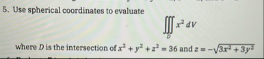 Use spherical coordinates to evaluate D x 2 d V