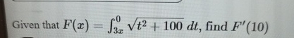 Given that F ( x ) = 3 x 0 t 2 + 1 0 0 2 d t ,