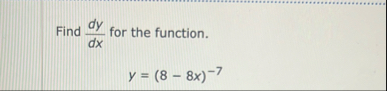 Find d y d x for the function. y = ( 8 - 8 x ) - 7