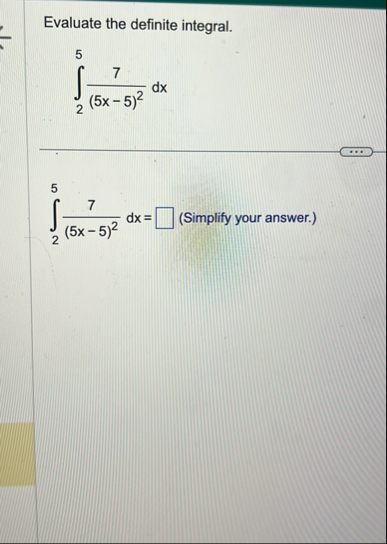 Evaluate the definite integral. 2 5 7 ( 5 x - 5 )