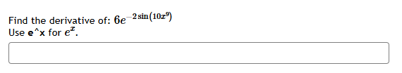 Find the derivative o f : 6 e - 2 s i n ( 1 0 x 9
