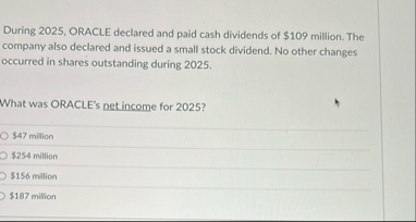 During 2 0 2 5 , ORACLE declared and paid cash