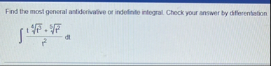 Find the most general antiderivative or indefinte