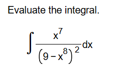 Evaluate the integral. x 7 ( 9 - x 8 ) 2 d x
