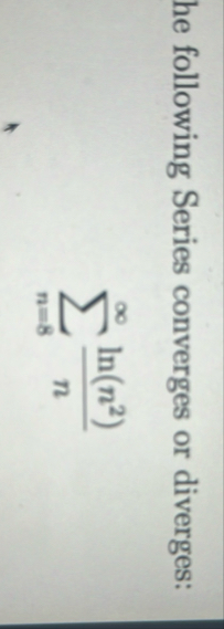 he following Series converges or diverges: n = 8