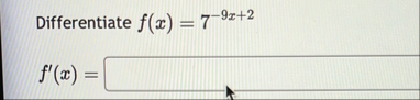 Differentiate f ( x ) = 7 - 9 x 2 f ' ( x ) =