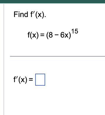 Find f ' ( x ) . f ( x ) = ( 8 - 6 x ) 1 5 f ' (