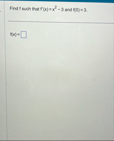 Find f such that f ' ( x ) = x 2 - 3 and f ( 0 )