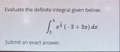 Evaluate the definite integral given below. 2 5 x