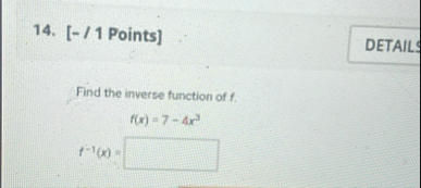 [ - / 1 Points ] Find the inverse function of f .