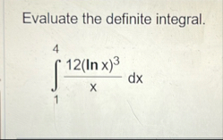 Evaluate the definite integral. 1 4 1 2 ( l n x )
