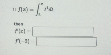 If f ( x ) = 5 x t 4 d t then f ' ( x ) = f ' ( -