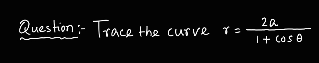 Question: - Trace the curve r = 2 a 1 + c o s