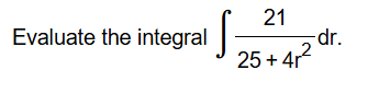 Evaluate the integral 2 1 2 5 + 4 r 2 d r .