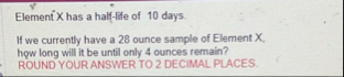 Element X has a half - life of 1 0 days. If we