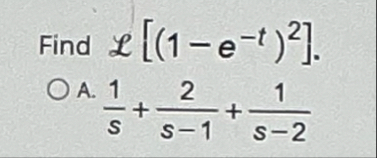 Find L [ ( 1 - e - t ) 2 ] . A . 1 s 2 s - 1 1 s