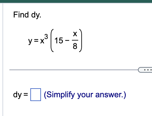 Find d y . y = x 3 ( 1 5 - x 8 ) d y = , ( S i m