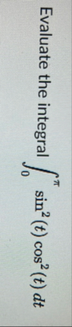 Evaluate the integral 0 s i n 2 ( t ) c o s 2 ( t