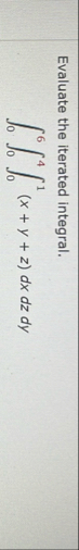 Evaluate the iterated integral. 0 6 0 4 0 1 ( x y