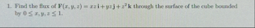Find the flux of F ( x , y , z ) = xzi y z j z 2