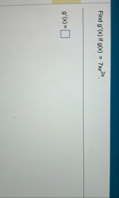 Find g ' ( x ) if g ( x ) = 7 x e 2 x . g ' ( x )