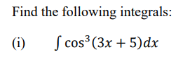 Find the following integrals: ( i ) , c o s 3 ( 3
