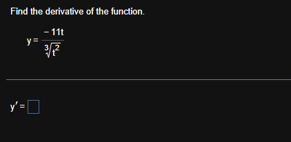 Find the derivative o f the function. y = - 1 1 t