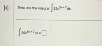 Evaluate the integral 2 5 e 5 x 7 d x 2 5 e 5 x 7