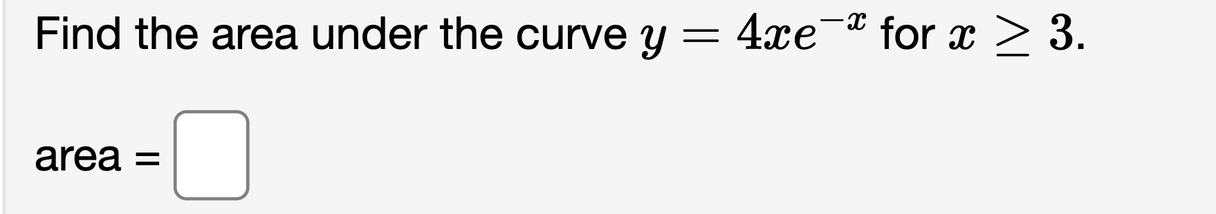 Find the area under the curve y = 4 x e - x for x