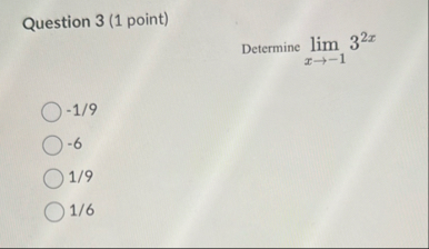 Question 3 ( 1 point ) Determine lim x - 1 3 2 x