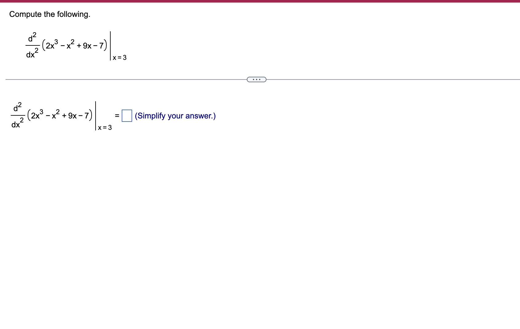 Compute the following. d 2 d x 2 ( 2 x 3 - x 2 +