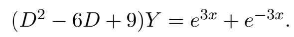 ( D 2 - 6 D + 9 ) Y = e 3 x + e - 3 x