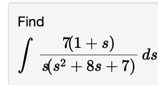 Find 7 ( 1 + s ) s ( s 2 + 8 s + 7 ) d s