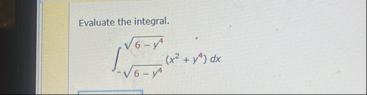 Evaluate the integral. - 6 - y 4 2 6 - y 4 2 ( x