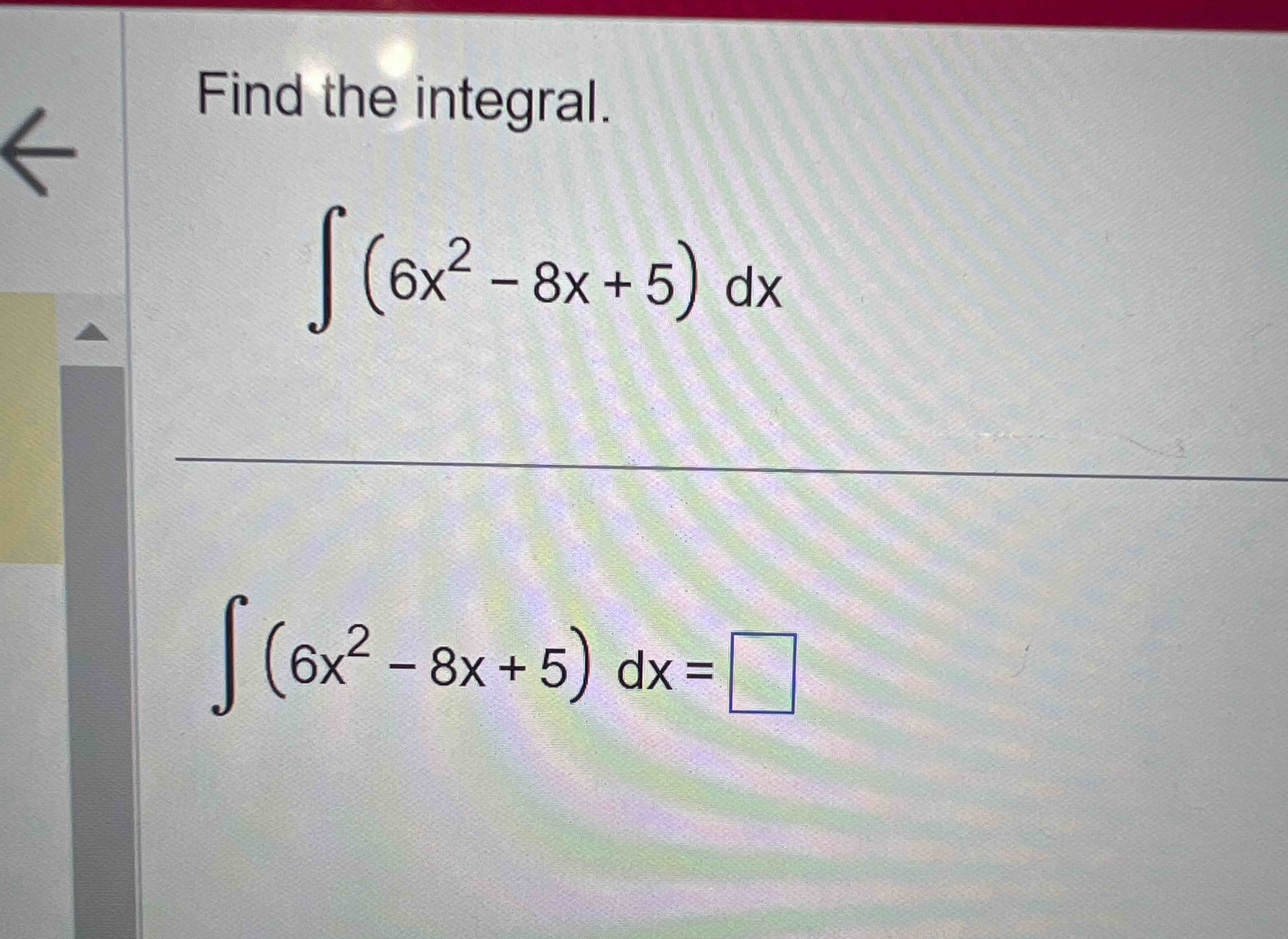Find the integral. ( 6 x 2 - 8 x + 5 ) d x ( 6 x