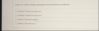 Under U . S , GAAP, foreign exchange losses