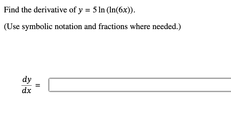 Find the derivative o f y = 5 l n ( l n ( 6 x ) )
