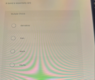 A bond is essemtially o ( n ) Multiple Choice