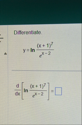 Differentiate. y = l n ( ( x 1 ) 7 e x - 2 ) d d