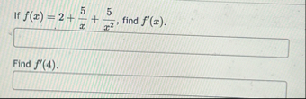 If f ( x ) = 2 5 x 5 x 2 , find f ' ( x ) .