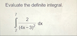 Evaluate the definite integral. 2 7 2 ( 4 x - 3 )