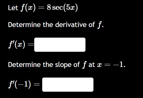 Let f ( x ) = 8 s e c ( 5 x ) Determine the