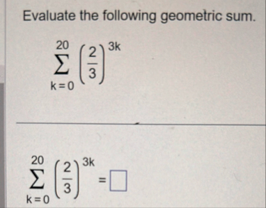 Evaluate the following geometric sum. k = 0 2 0 (