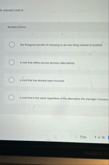 A relevant cost is: Multiple Cholce the foregone