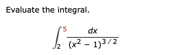 Evaluate the integral. 2 5 d x ( x 2 - 1 ) 3 2