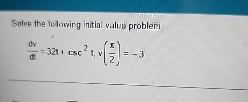 Solve the following initial value problem. d v d