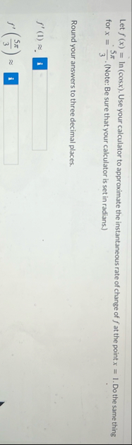 Let f ( x ) = l n ( c o s x ) . Use your